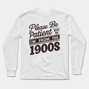 Please Be Patient With Me I'm From The 1900s Long Sleeve T-Shirt